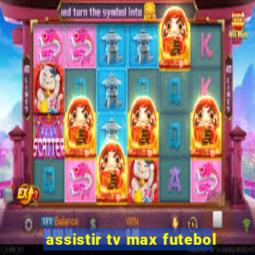 assistir tv max futebol